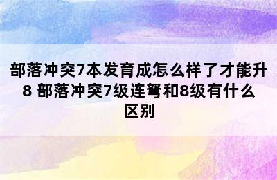 部落冲突7本发育成怎么样了才能升8 部落冲突7级连弩和8级有什么区别